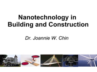 Nanotechnology in  Building and Construction Dr. Joannie W. Chin 