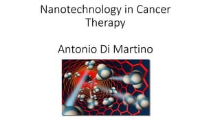 Nanotechnology in Cancer
Therapy
Antonio Di Martino
 