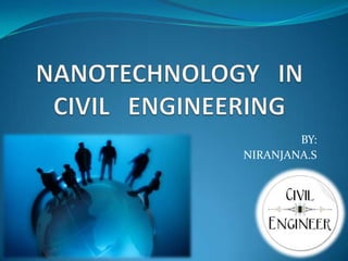 NANOTECHNOLOGY   IN CIVIL   ENGINEERING BY:   NIRANJANA.S 