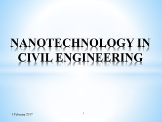NANOTECHNOLOGY IN
CIVIL ENGINEERING
3 February 2017 1
 