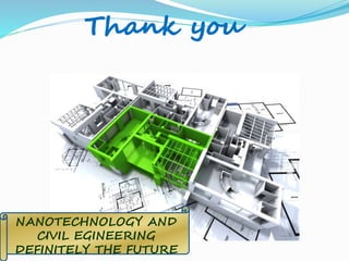 NANOTECHNOLOGY AND
CIVIL EGINEERING
DEFINITELY THE FUTURE
 
