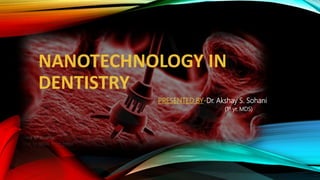 NANOTECHNOLOGY IN
DENTISTRY
PRESENTED BY-Dr. Akshay S. Sohani
(1st yr. MDS)
 