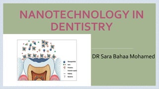 NANOTECHNOLOGY IN
DENTISTRY
DR Sara Bahaa Mohamed
 