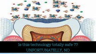 Is this technology totally safe ??
UNFORTUNATELLY, NO
 