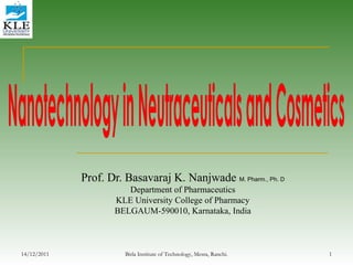 Prof. Dr. Basavaraj K. Nanjwade M. Pharm., Ph. D
Department of Pharmaceutics
KLE University College of Pharmacy
BELGAUM-590010, Karnataka, India
14/12/2011 1Birla Institute of Technology, Mesra, Ranchi.
 