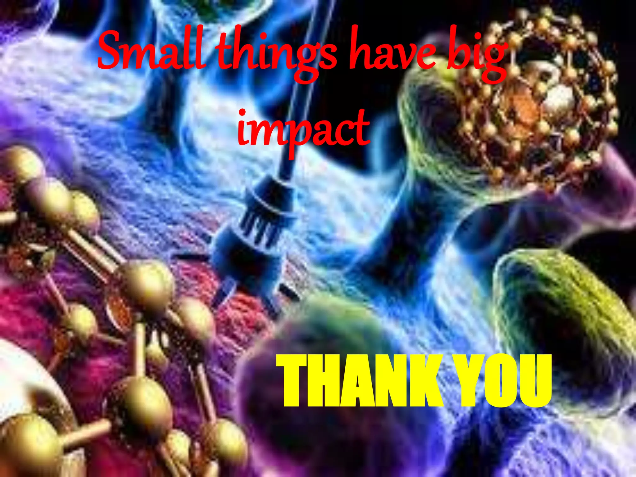 Small things have big
impact
THANK YOU
 