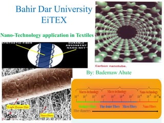 Bahir Dar University
EiTEX
Nano-Technology application in Textiles
By: Bademaw Abate
 
