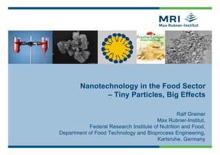 20 nm
Nanotechnology in the Food Sector
– Tiny Particles, Big Effects
Ralf Greiner
Max Rubner-Institut,
Federal Research Institute of Nutrition and Food,
Department of Food Technology and Bioprocess Engineering,
Karlsruhe, Germany
 