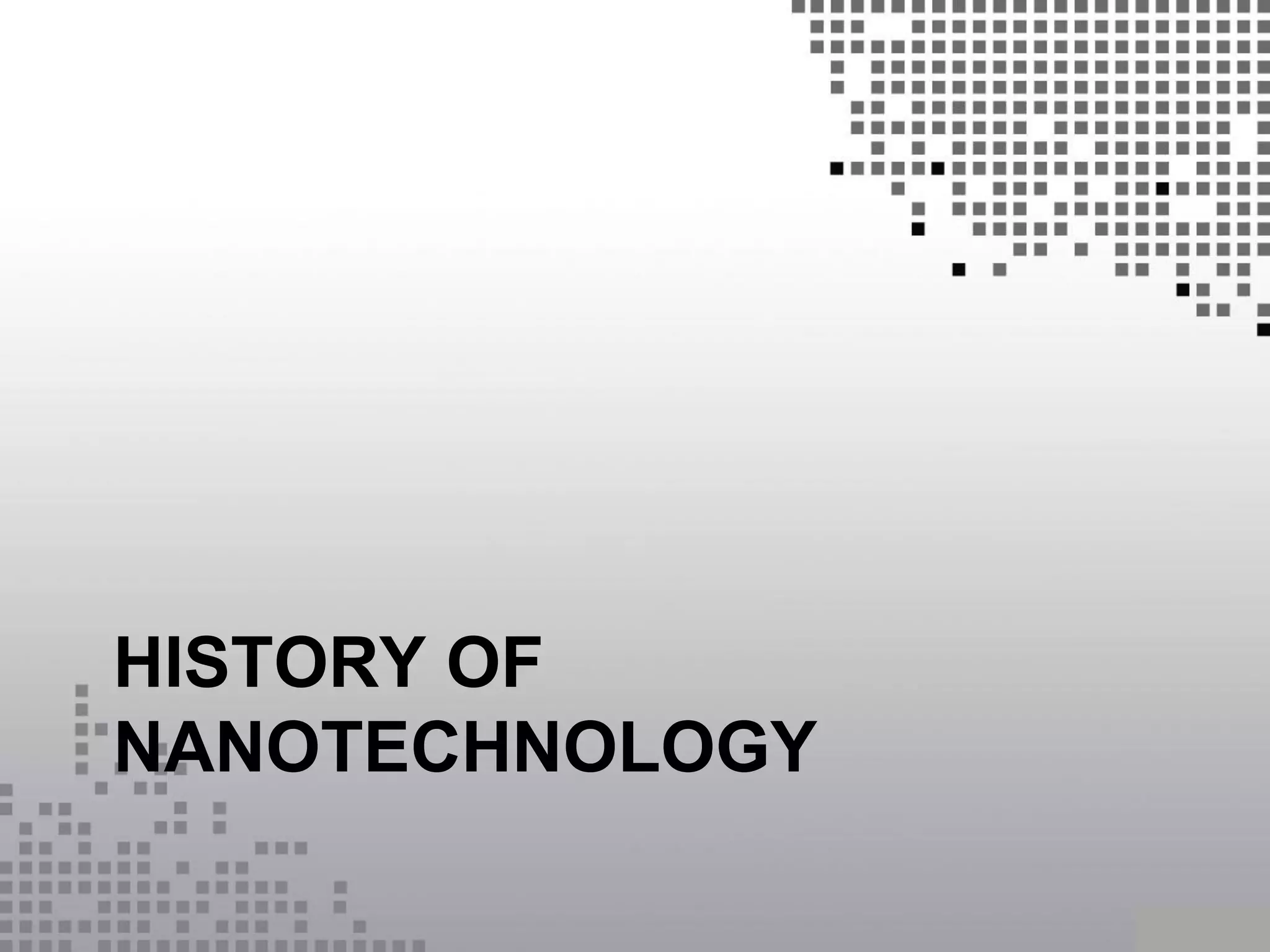 HISTORY OF
NANOTECHNOLOGY
 
