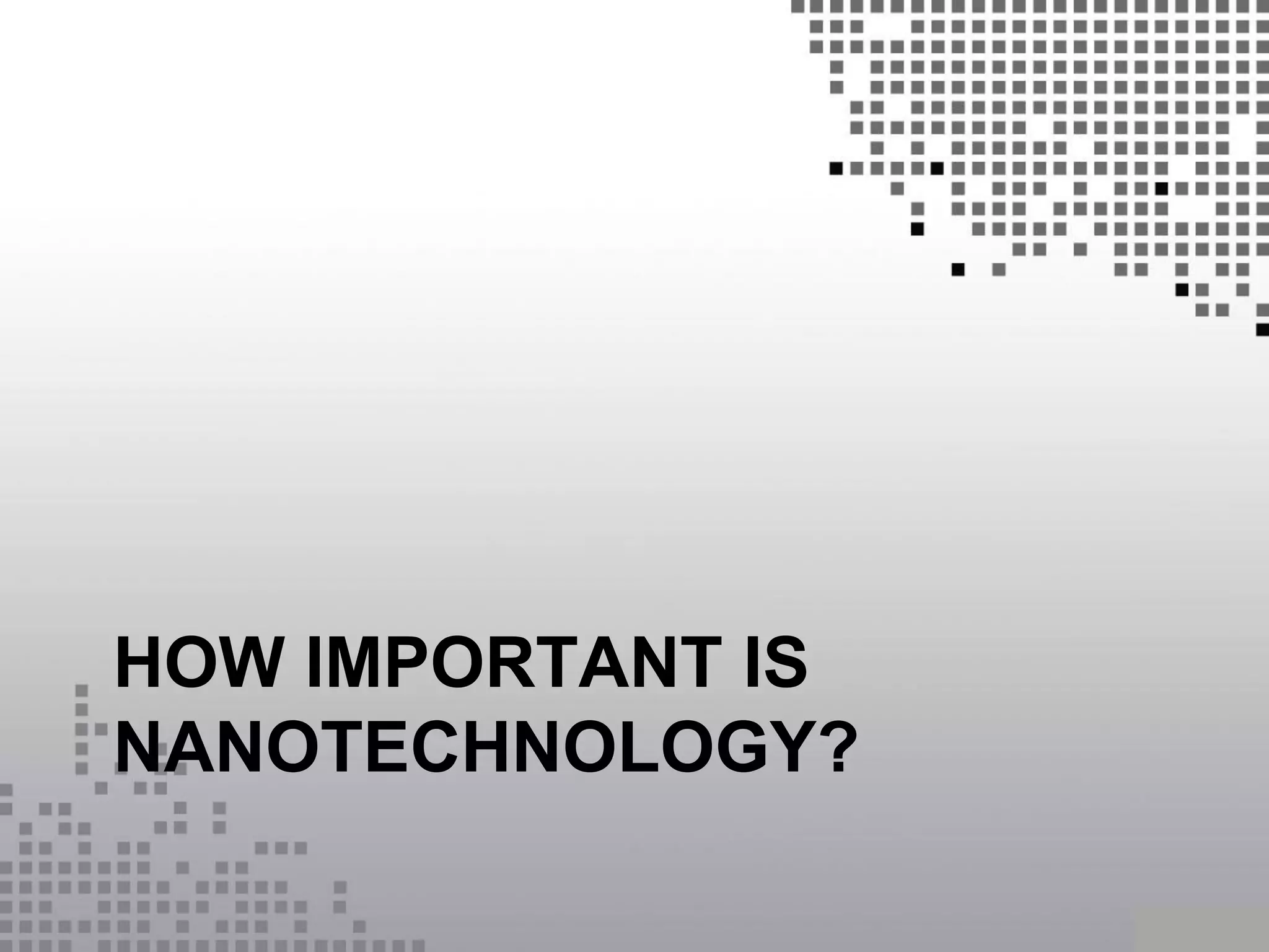 HOW IMPORTANT IS
NANOTECHNOLOGY?
 