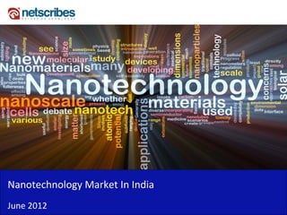 Nanotechnology Market In India
Nanotechnology Market In India
June 2012
 