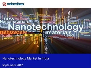 Nanotechnology Market In India
Nanotechnology Market In India
September 2012
 
