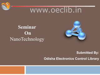 www.oeclib.in
Submitted By:
Odisha Electronics Control Library
Seminar
On
NanoTechnology
 