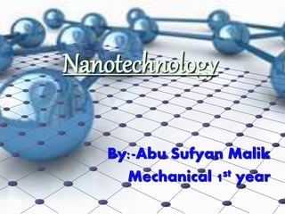 Nanotechnology
By:-Abu Sufyan Malik
Mechanical 1st year
 
