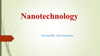 Nanotechnology
Presented By : Heera Karemore
 