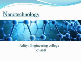 Nanotechnology
Aditya Engineering college
Civil-B
 