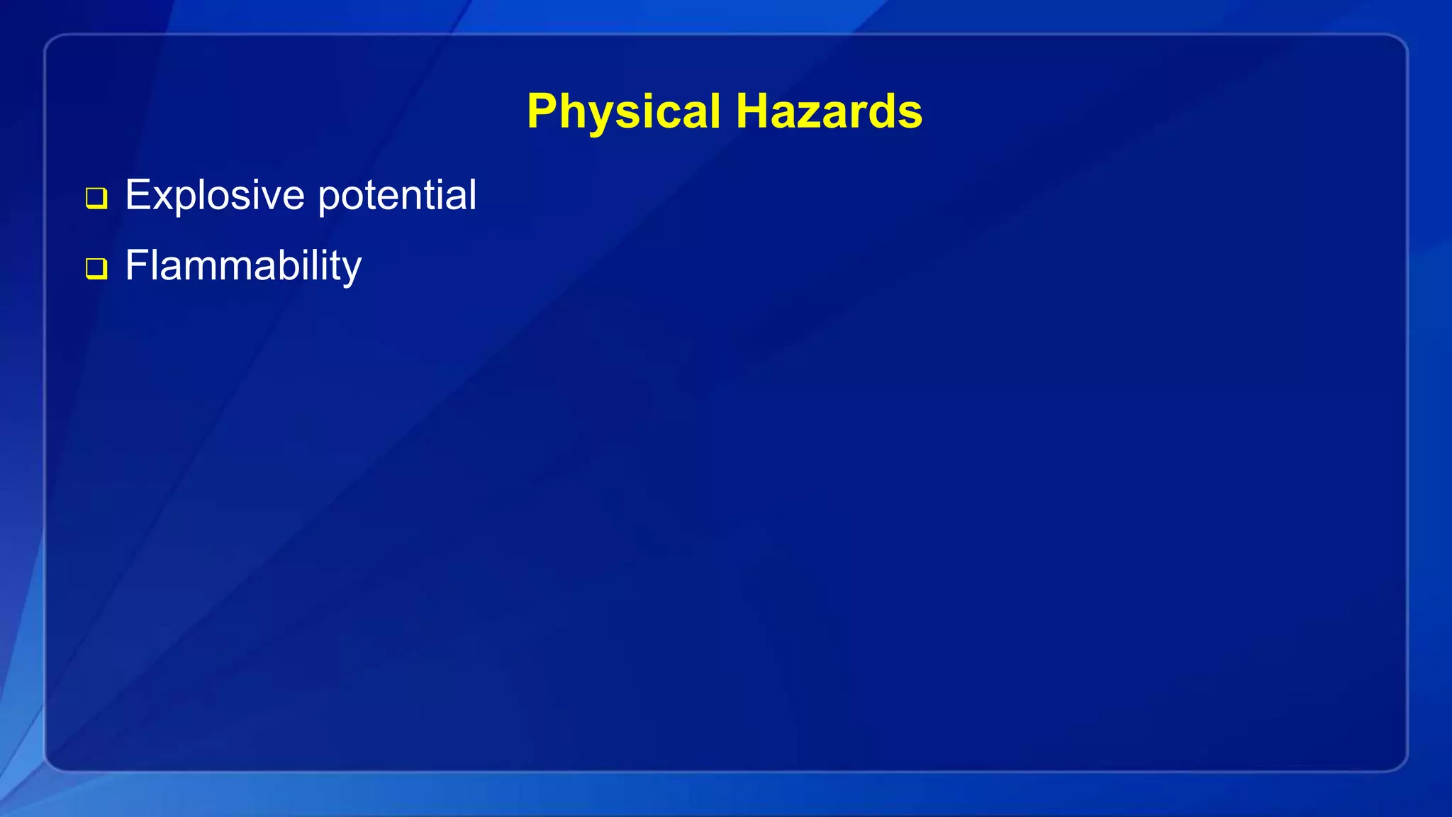 Physical Hazards
 Explosive potential
 Flammability
 