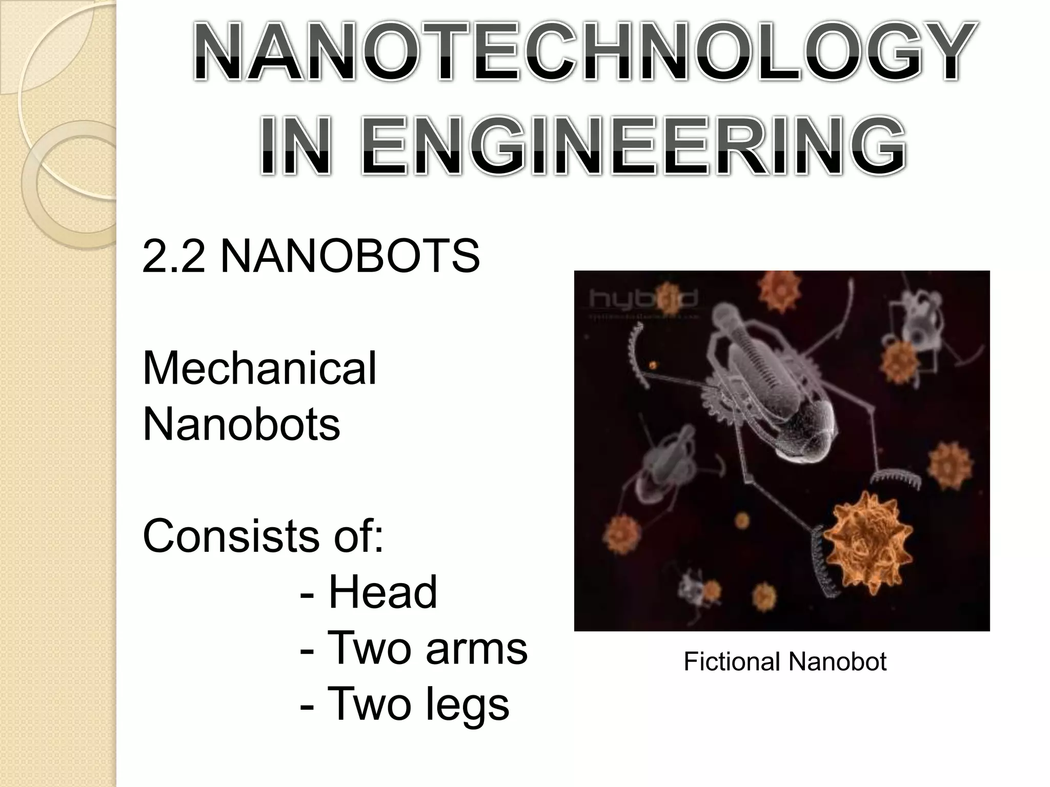 NANOTECHNOLOGY IN ENGINEERING2.2 NANOBOTSMechanical NanobotsConsists of:- Head- Two arms- Two legsFictional Nanobot