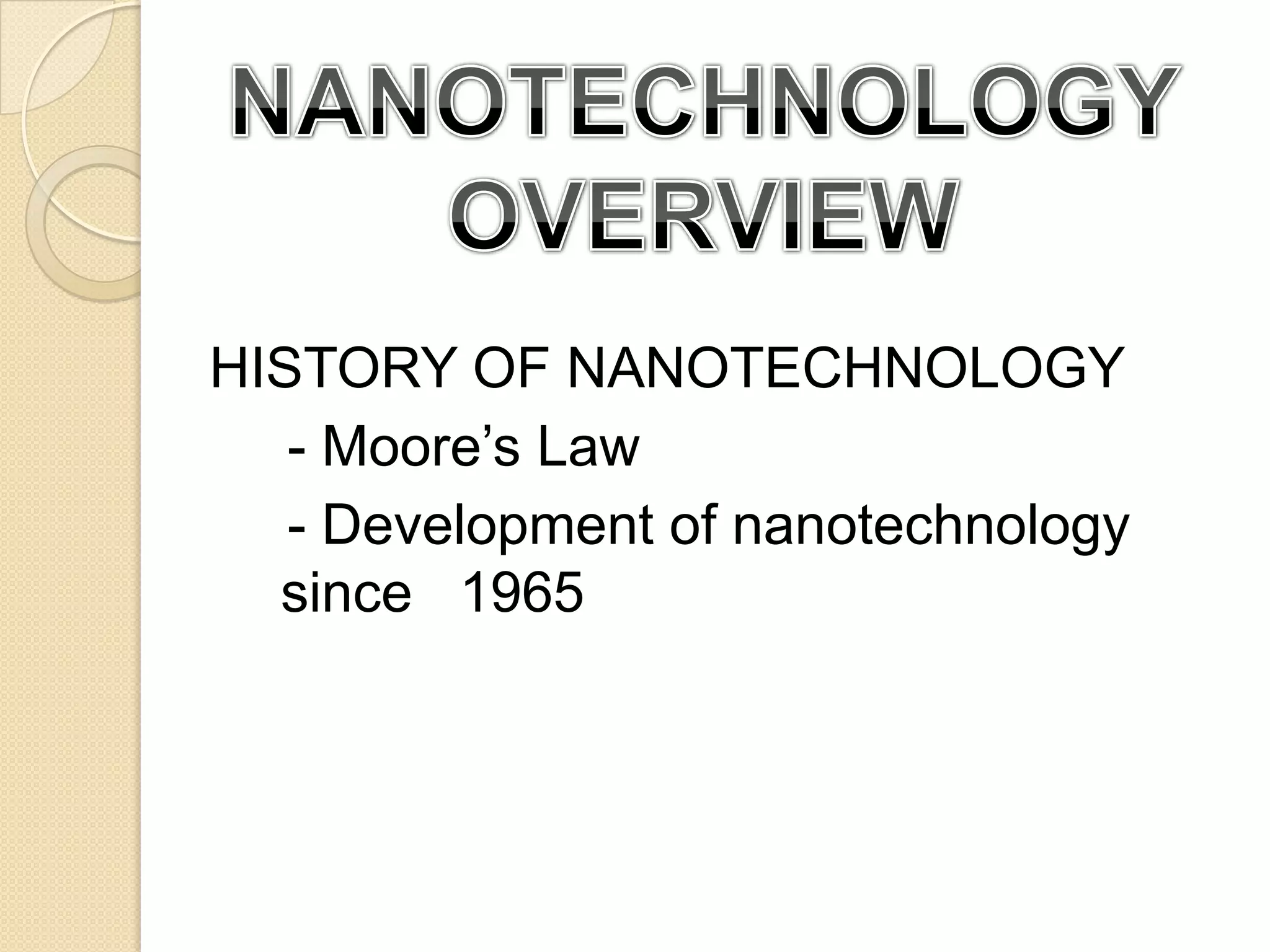 DEFINITION OF NANOTECHNOLOGYNANOTECHNOLOGY OVERVIEWHISTORY OF NANOTECHNOLOGY     - Moore’s Law     - Development of nanotechnology since   1965   