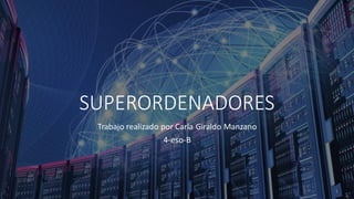 SUPERORDENADORES
Trabajo realizado por Carla Giraldo Manzano
4-eso-B
 
