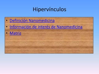 HipervínculosDefinición NanomedicinaInformación de interés de NanomedicinaMatriz