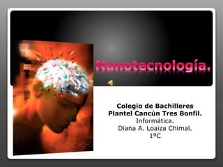 Colegio de Bachilleres
Plantel Cancún Tres Bonfil.
Informática.
Diana A. Loaiza Chimal.
1ºC
 