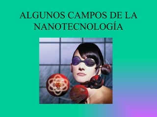 ALGUNOS CAMPOS DE LA NANOTECNOLOGÍA 