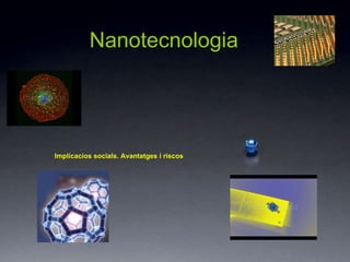 Nanotecno logia Implicacios socials. Avantatges i riscos  