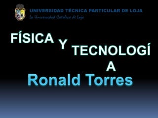 FÍSICA Y TECNOLOGÍA Ronald Torres 