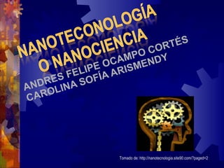 ANDRES FELIPE OCAMPO CORTÉS CAROLINA SOFÍA ARISMENDY Tomado de: http://nanotecnologia.site90.com/?paged=2 