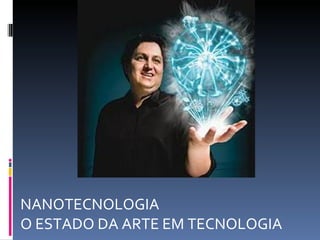NANOTECNOLOGIA  O ESTADO DA ARTE EM TECNOLOGIA 