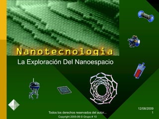 La Exploración Del Nanoespacio

Todos los derechos reservados del autor...
Copyright 2005-06 © Grupo # 10

12/08/2009
1

 