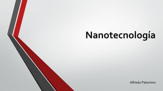 Nanotecnología

Alfredo Palomino

 