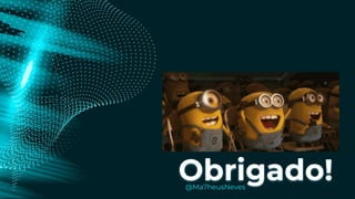 Obrigado!
@Ma7heusNeves
 