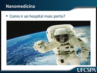 Nanomedicina 
• Como ir ao hospital mais perto? 
 