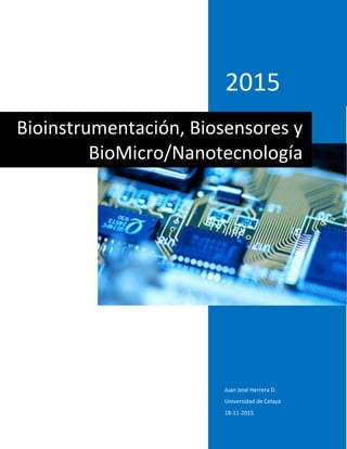 2015
Juan José Herrera D.
Universidad de Celaya
18-11-2015
Bioinstrumentación, Biosensores y
BioMicro/Nanotecnología
 
