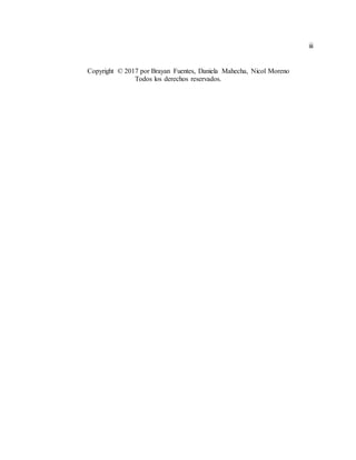 iii
Copyright © 2017 por Brayan Fuentes, Daniela Mahecha, Nicol Moreno
Todos los derechos reservados.
 