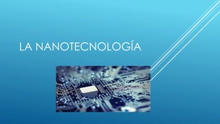 LA NANOTECNOLOGÍA
 