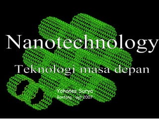 Nanotechnology Teknologi masa depan Yohanes Surya Bontang - agt 2007 