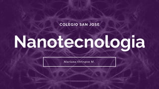 COLEGIO SAN JOSE
Nanotecnologia
Mariana Ortegon M. 
 