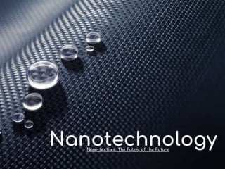 Nanotechnology
Nano-textiles: The Fabric of the Future
 