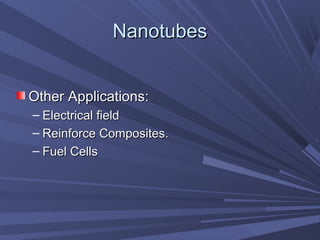 NanotubesNanotubes
Other Applications:Other Applications:
– Electrical fieldElectrical field
– Reinforce Composites.Reinforce Composites.
– Fuel CellsFuel Cells
 