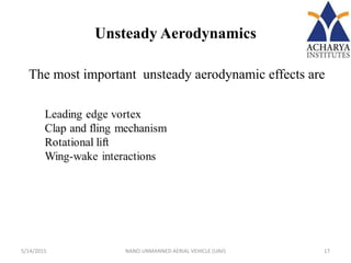 5/14/2015 NANO UNMANNED AERIAL VEHICLE (UAV) 17
Unsteady Aerodynamics
The most important unsteady aerodynamic effects are
 