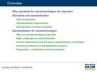 Overview <ul><ul><li>Why standards for nanotechnologies are important </li></ul></ul><ul><ul><li>Standards and standardiza...