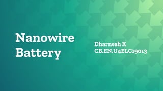 Nanowire
Battery
Dharnesh K
CB.EN.U4ELC19013
 