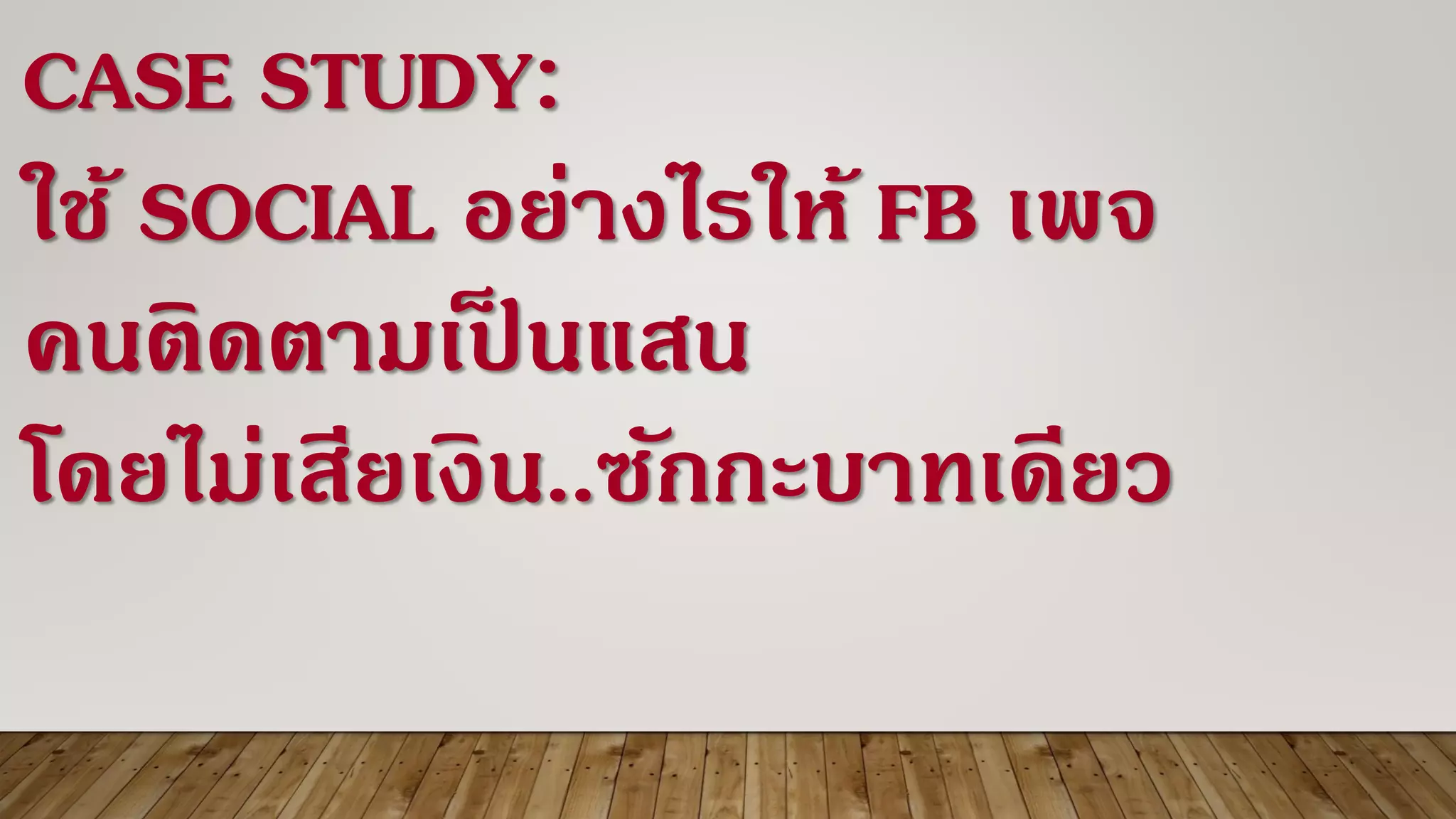 CASE STUDY:
ใช้ SOCIAL อย่างไรให้ FB เพจ
คนติดตามเป็ นแสน
โดยไม่เสียเงิน..ซักกะบาทเดียว
 