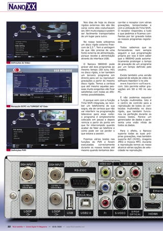 Nos dias de hoje os discos    carrilar o receptor com várias
                                                                                rígidos externos não são tão     gravações, temporizadas e
                                                                                caros como eles costumavam       com a utilização do Time Shift.
                                                                                ser, têm muito espaço e podem    O receptor respondeu a tudo
                                                                                ser facilmente transportados     o que pedimos e ficamos con-
                                                                                de um lugar para outro.          fiantes por ter gravado todos
                                                                                                                 os nossos programas regista-
                                                                                  No nosso teste utilizamos      dos.
                                                                                um disco rígido externo Free-
                                                                                com de 2,5 “. Tem a vantagem        Todos sabemos que os
                                                                                de que não precisa de uma        fornecedores nem sempre
                                                                                fonte externa de alimentação,    seguem a sua programação
                                                                                porque recebe a alimentação      própria por isso é bom saber
                                                                                através da interface USB.        que o 9800HD pode automa-
                                                                                                                 ticamente prolongar o tempo
   Deﬁnições do Vídeo
                                                                                  O Nanoxx 9800HD pode           de gravação de um programa
                                                                                gravar até dois programas ao     por um tempo definido pelo
                                                                                mesmo tempo (SD e/ou HD)         usuário.
                                                                                no disco rígido, e ter também
                                                                                um terceiro programa em            Existe também uma versão
                                                                                directo para ver ou reproduzir   especial de edição de vídeo do
                                                                                gravações a partir do mesmo      software Haenlein´s no site
                                                                                disco rígido. Temos a certeza      w w w.hae nle in-s of t war e.
                                                                                que até mesmo aquelas pes-       com. Isto permite editar gra-
                                                                                soas muito exigentes vão ficar   vações em SD e HD no seu
                                                                                satisfeitas com todas as dife-   PC.
                                                                                rentes possibilidades.
                                                                                                                    E não podemos esquecer
                                                                                  E porque vem com a função      a função multimédia. Isto é
                                                                                Time Shift integrada, se rece-   o centro de controlo para a
   Recepção SCPC via TURKSAT 42º Este                                           ber um telefonema de sua         reprodução de todos os con-
                                                                                sogra, ela de certeza que não    teúdos multimédia no disco
                                                                                vai interferir na programação    rígido, que também funcio-
                                                                                televisiva para essa noite:      nou na perfeição durante os
                                                                                o programa é simplesmente        nossos testes. Parece um
                                                                                colocado em pausa e depois       gerenciador de dados e apre-
                                                                                reinicia a partir do ponto em    senta uma visão nítida de
                                                                                que foi interrompido quando      todos os dados.
                                                                                acabar de falar ao telefone e
                                                                                como pode ver vai perder o         Para o efeito, o Nanoxx
                                                                                que estava a assistir.           suporta todas as suas pró-
                                                                                                                 prias gravações, mas também
                                                                                  Fizemos vários testes nas      suporta AVI (XVID), imagens
                                                                                funções do PVR e foram           JPEG e música MP3. Durante
                                                                                executadas    correctamente      a reprodução temos ao nosso
                                                                                durante os nossos testes até     alcance várias opções de velo-
   Deﬁnições PVR                                                                mesmo quando tentamos des-       cidade na reprodução.




22 TELE-satellite — Global Digital TV Magazine — 12-01/2010 — www.TELE-satellite.com
 
