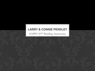 HAPPY 50TH Wedding Anniversary
LARRY & CONNIE PENDLEY
 
