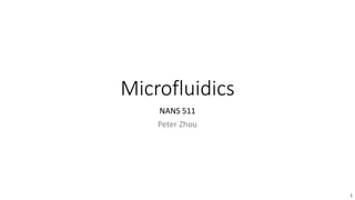Microfluidics
NANS 511
Peter Zhou
1
 