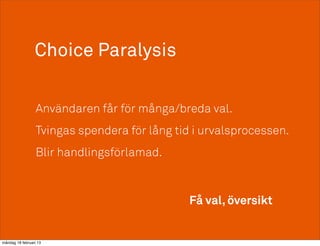 Choice Paralysis


                  Användaren får för många/breda val.
                  Tvingas spendera för lång tid i...
